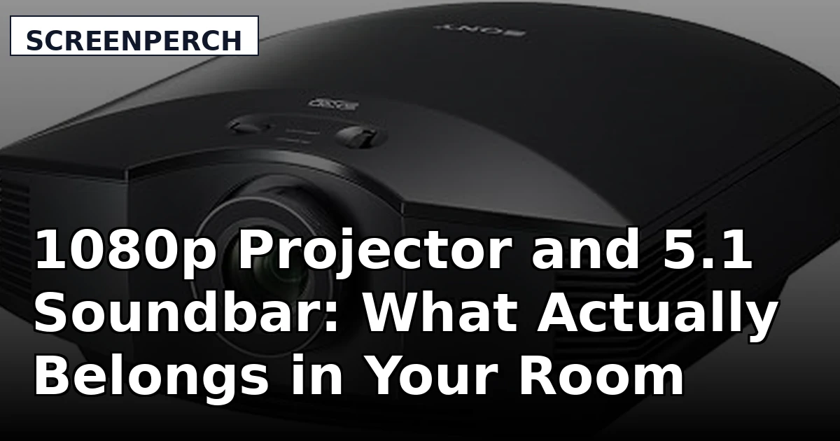 1080p Projector and 5.1 Soundbar: What Actually Belongs in Your Room