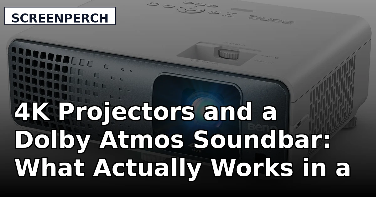 4K Projectors and a Dolby Atmos Soundbar: What Actually Works in a Real Room
