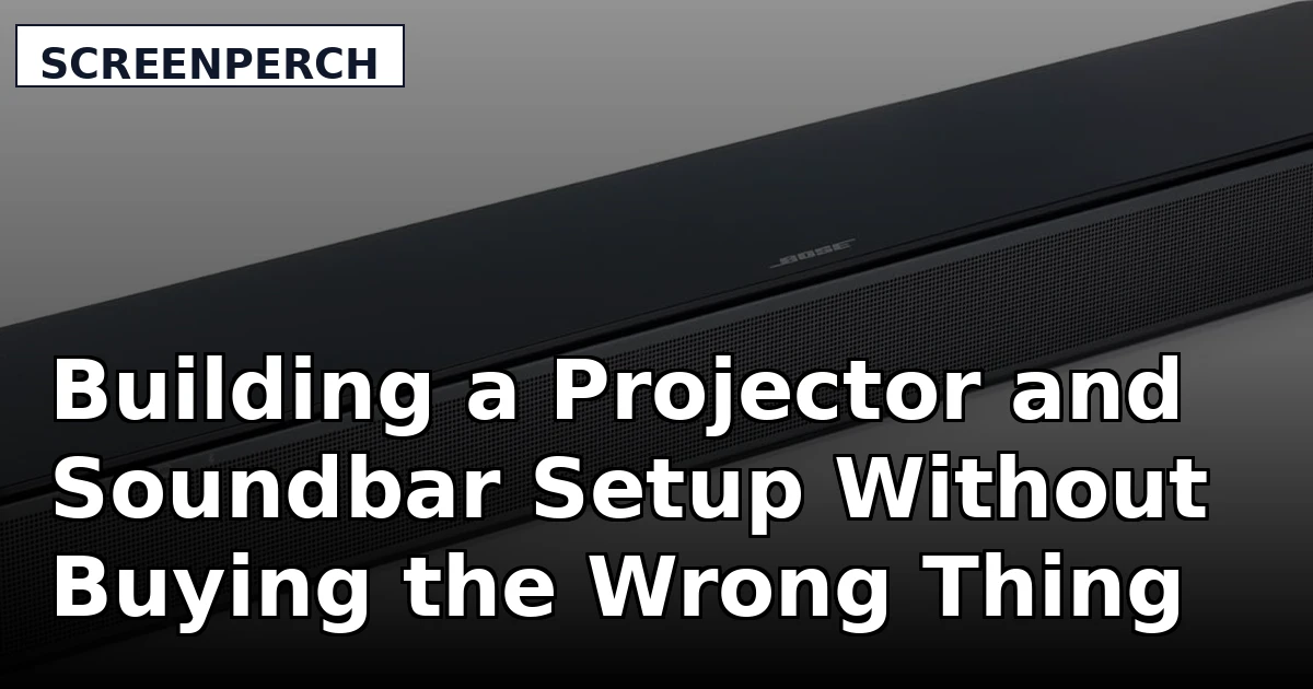 Building a Projector and Soundbar Setup Without Buying the Wrong Thing First